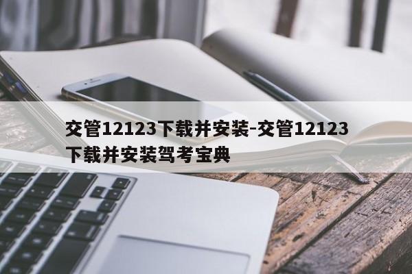 交管12123下载并安装-交管12123下载并安装驾考宝典