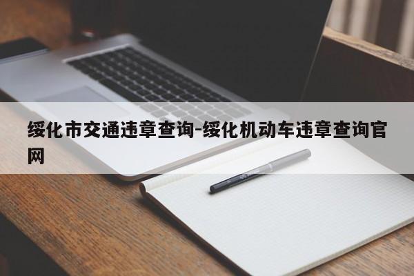 绥化市交通违章查询-绥化机动车违章查询官网