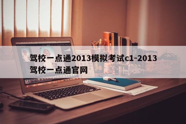 驾校一点通2013模拟考试c1-2013驾校一点通官网