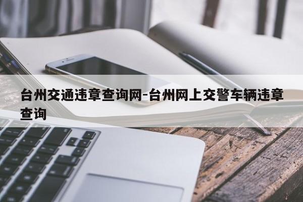 台州交通违章查询网-台州网上交警车辆违章查询